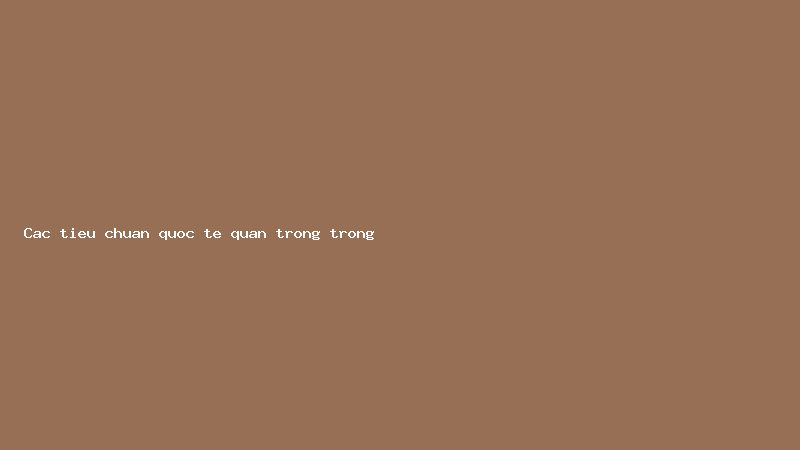 Các tiêu chuẩn quốc tế quan trọng trong thiết kế hệ thống M&E